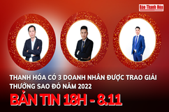 Bản tin 18 giờ ngày 8 - 11: Thanh Hóa có 3 doanh nhân được trao Giải thưởng Sao Đỏ năm 2022