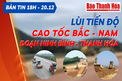 Bản tin 18h ngày 20-12 : Lùi tiến độ khai thác cao tốc Bắc - Nam đoạn Ninh Bình - Thanh Hóa