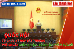 Bản tin 18 giờ ngày 4 - 1: Quốc hội tổ chức kỳ họp bất thường phê chuẩn miễn nhiệm, bổ nhiệm nhân sự mới