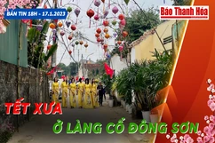 Bản tin 18h ngày 17-1 :  Tết xưa ở làng cổ Đông Sơn