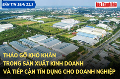 Bản tin 18 giờ ngày 21 - 3: Tháo gỡ khó khăn trong sản xuất kinh doanh và tiếp cận tín dụng cho doanh nghiệp