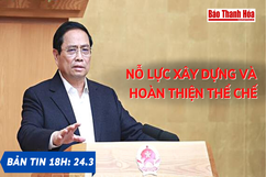 Bản tin 18h ngày 27-3: Nỗ lực xây dựng và hoàn thiện thể chế