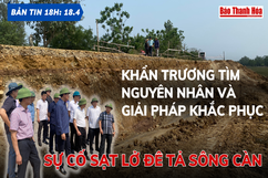 Bản tin 18 giờ ngày 18-4: Khẩn trương tìm nguyên nhân và giải pháp khắc phục sự cố sạt lở đê tả sông Càn