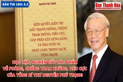 Bản tin 18h ngày 9- 5 :  Thanh Hóa: Học tập ,  nghiên cứu tác phẩm về phòng, chống tham nhũng, tiêu cực  của Tổng Bí thư Nguyễn Phú Trọng