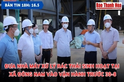 Bản tin 18h ngày 16 - 5 : Đưa Nhà máy xử lý rác thải sinh hoạt tại xã Đông Nam vào vận hành trước 30-8