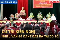 Bản tin 18h ngày 13-6: Cử tri kiến nghị nhiều vấn đề đang đặt ra ra tại cơ sở