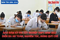 Bản tin 18h ngày 15- 6 : Bảo đảm kỳ thi tốt nghiệp THPT năm 2023 diễn ra an toàn, nghiêm túc, đúng quy chế