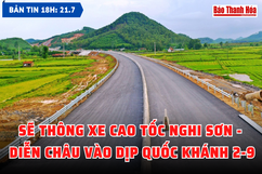 Bản tin 18 giờ ngày 21-7: Sẽ thông xe cao tốc Nghi Sơn - Diễn Châu vào dịp Quốc khánh 2-9