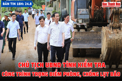 Bản tin 18h ngày 24-8: Chủ tịch UBND tỉnh kiểm tra công trình trọng điểm phòng, chống lụt bão