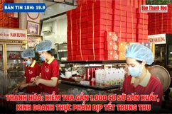 Bản tin 18 giờ ngày 19-9:  Thanh Hóa: Kiểm tra gần 1.000 cơ sở sản xuất, kinh doanh thực phẩm dịp Tết Trung Thu