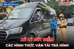Bản tin 18 giờ ngày 10/11: Xử lý dứt điểm các hình thức vận tải trá hình
