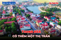 Bản tin 18H ngày 13/12: Thanh Hóa có thêm một thị trấn