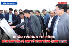Bản tin 18 giờ ngày 3/1:  Khẩn trương thi công đảm bảo tiến độ một số công trình quan trọng