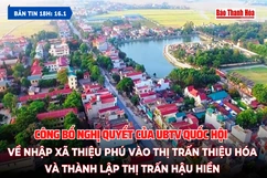 [Bản tin 18h]  Công bố Nghị quyết của Ủy ban Thường vụ Quốc hội về nhập xã Thiệu Phú vào thị trấn Thiệu Hóa và thành lập thị trấn Hậu Hiền