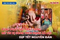 [Bản tin 18h] Bùng phát các hoạt động mê tín dị đoan trên mạng xã hội dịp Tết Nguyên đán
