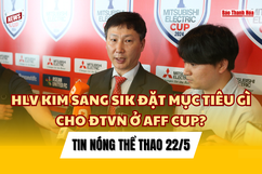 Tin thể thao 22/5: HLV Kim Sang Sik đặt mục tiêu gì cho tuyển Việt Nam ở AFF Cup?; Chelsea chia tay HLV Pochettino