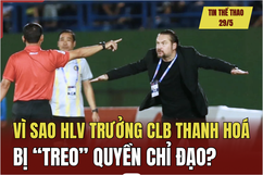 Tin thể thao 29/5: Vì sao HLV trưởng CLB Thanh Hoá bị “treo” quyền chỉ đạo?