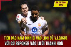 Tin thể thao 27/5: Tiền đạo Nam Định đi vào lịch sử V-League với cú repoker vào lưới Thanh Hóa 