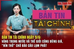 Bản tin Tài chính ngày 9/6: Vàng trong nước và thế giới cùng đứng giá, “nín thở” chờ báo cáo lạm phát