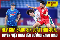 Tin thể thao 8/6: HLV Kim Sang Sik loại Thái Sơn, tuyển Việt Nam lên đường sang Iraq