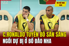 Tin thể thao 14/6: C.Ronaldo tuyên bố sẵn sàng ngồi dự bị ở Bồ Đào Nha; VTV có bản quyền phát sóng Euro 2024