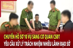 [Điểm nóng] Chuyển hồ sơ 10 vụ sang Cơ quan cảnh sát điều tra, yêu cầu xử lý nhiều lãnh đạo sở