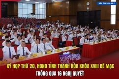 [Bản tin 18h] Kỳ họp thứ 20, HĐND tỉnh Thanh Hóa khóa XVIII bế mạc, thông qua 16 Nghị quyết