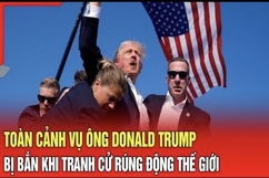 An ninh quốc tế 14/7: Toàn cảnh vụ ông Donald Trump bị bắn khi tranh cử rúng động thế giới