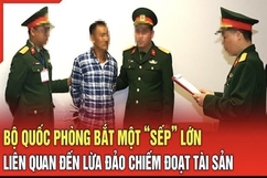 Điểm nóng 27/7: Cơ quan ĐTHS Bộ Quốc phòng bắt một “sếp” lớn lừa đảo chiếm đoạt tài sản