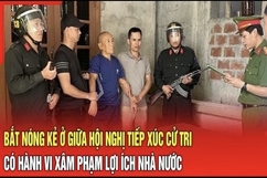 Điểm nóng 4/8: Bắt nóng kẻ ở giữa hội nghị tiếp xúc cử tri có hành vi xâm phạm lợi ích nhà nước