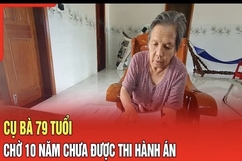 Điểm nóng 11/8: Cụ bà 79 tuổi chờ 10 năm chưa được thi hành án