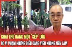 Điểm nóng 10/8: Khai trừ Đảng một ‘sếp’ lớn do vi phạm những điều đảng viên không nên làm