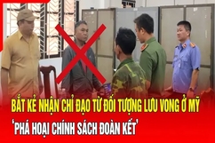 Điểm nóng 16/8: Bắt đối tượng phá hoại chính sách đoàn kết