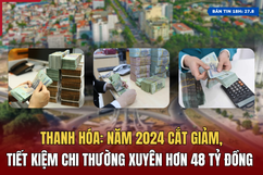 [Bản tin 18h] Thanh Hóa cắt giảm, tiết kiệm chi thường xuyên hơn 48 tỷ đồng