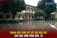 [Bản tin 18h] Thanh Hóa xem xét hỗ trợ học phí cho học sinh vùng bão, lũ