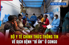 [Bản tin 18h] Bộ Y tế chính thức thông tin về dịch bệnh “bí ẩn” ở Congo