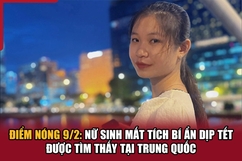 Điểm nóng 9/2: Nữ sinh ở mất tích bí ẩn dịp Tết được tìm thấy tại Trung Quốc
