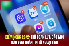 Điểm nóng 26/2: Thủ đoạn lừa đảo mới: Nửa đêm nhắn tin tố ngoại tình