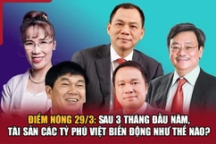 Điểm nóng 29/3: Sau 3 tháng đầu năm, tài sản các tỷ phú Việt biến động như thế nào?