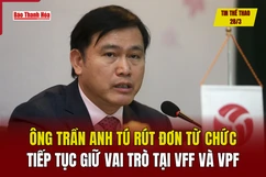 Thể thao 28/3: Ông Trần Anh Tú rút đơn từ chức, tiếp tục giữ vai trò tại VFF và VPF