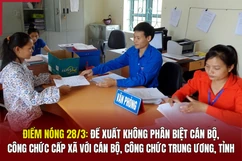 Điểm nóng 28/3: Đề xuất không phân biệt cán bộ, công chức cấp xã với cán bộ, công chức trung ương, tỉnh