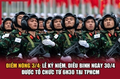 Điểm nóng 3/4: Lễ kỷ niệm, diễu binh ngày 30/4 được tổ chức từ 6h30 tại TPHCM