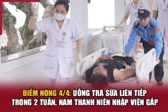 Điểm nóng 4/4: Uống trà sữa liên tiếp trong 2 tuần, nam thanh niên nhập viện gấp