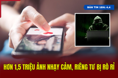 [Bản tin 18h] Hơn 1,5 triệu ảnh nhạy cảm, riêng tư bị rò rỉ