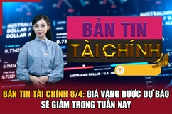 Bản tin Tài chính 8/4: Giá vàng được dự báo sẽ giảm trong tuần này