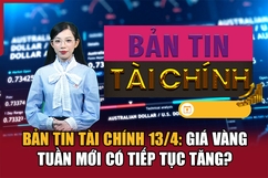 Bản tin Tài chính 13/4: Giá vàng tuần mới có tiếp tục tăng?