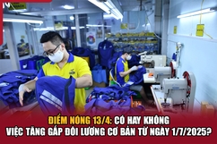 Điểm nóng 13/4: Có hay không việc tăng gấp đôi lương cơ bản từ ngày 1/7/2025?
