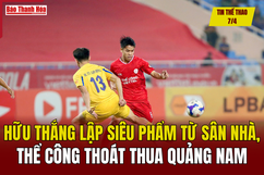 Tin thể thao 7/4: Hữu Thắng lập siêu phẩm từ sân nhà, Thể Công Viettel thoát thua Quảng Nam