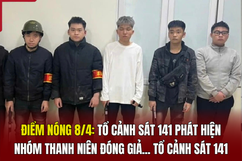 Điểm nóng 8/4: Phát hiện nhóm thanh niên đóng giả tổ cảnh sát 141