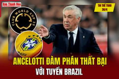 Tin thể thao 30/4: Ancelotti đàm phán thất bại với tuyển Brazil